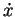 $\dot{x}$