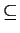 $\subseteq$