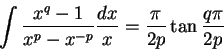 \begin{displaymath}\int{\frac{x^q-1}{x^p-x^{-p}}\frac{dx}{x}}=
\frac{\pi}{2p}\tan\frac{q\pi}{2p}
\end{displaymath}
