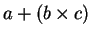 $a + (b \times c)$