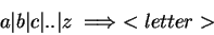 \begin{displaymath}a\vert b\vert c\vert..\vert z \implies <letter>
\end{displaymath}