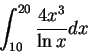 \begin{displaymath}\int^{20}_{10}{\frac{4x^3}{\ln{x}}}dx \end{displaymath}